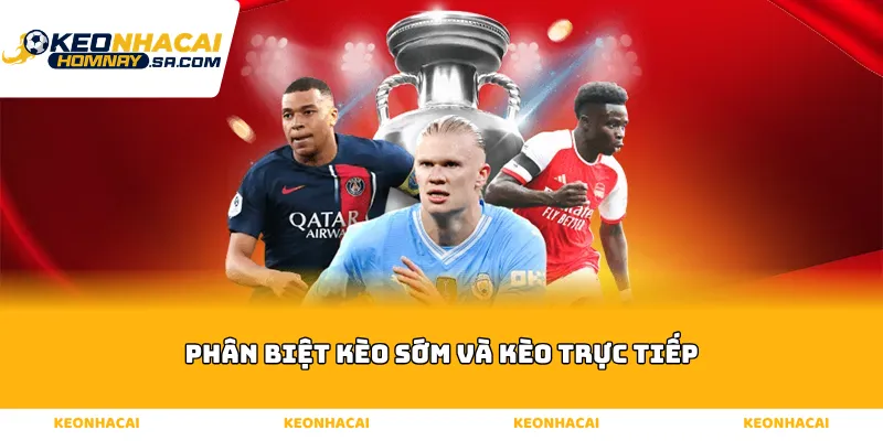 Phân Biệt Kèo Sớm Và Kèo Trực Tiếp